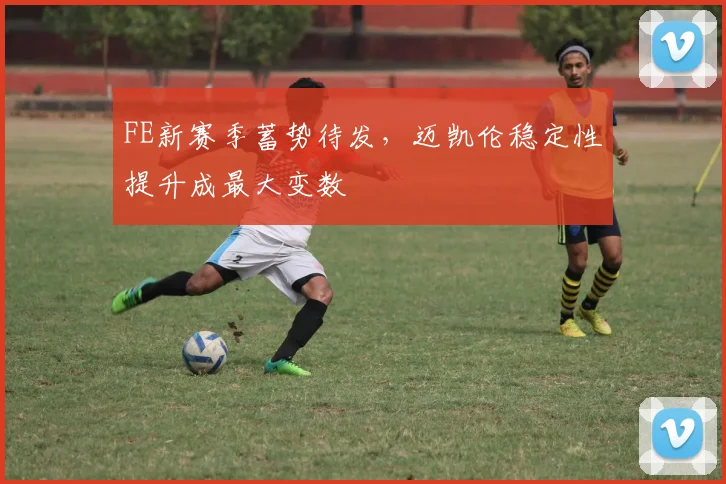 FE新赛季蓄势待发，迈凯伦稳定性提升成最大变数